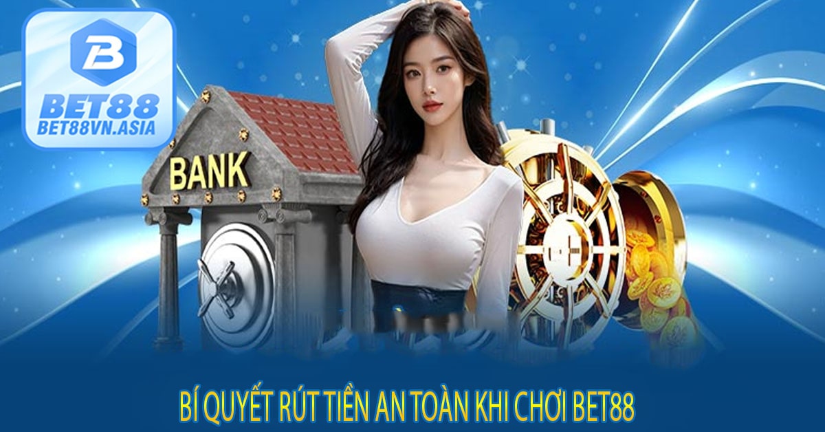 Bí Quyết Rút Tiền An Toàn Khi Chơi Bet88